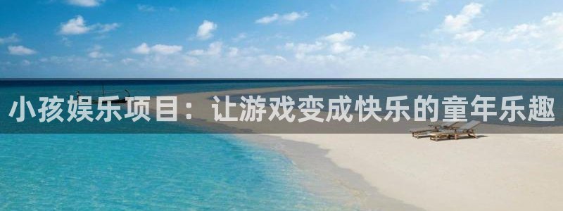 长征平台vip麻将胡了：小孩娱乐项目：让游戏变成快乐的童年乐趣