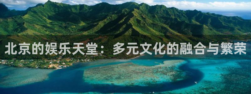 长征平台招商：北京的娱乐天堂：多元文化的融合与繁荣